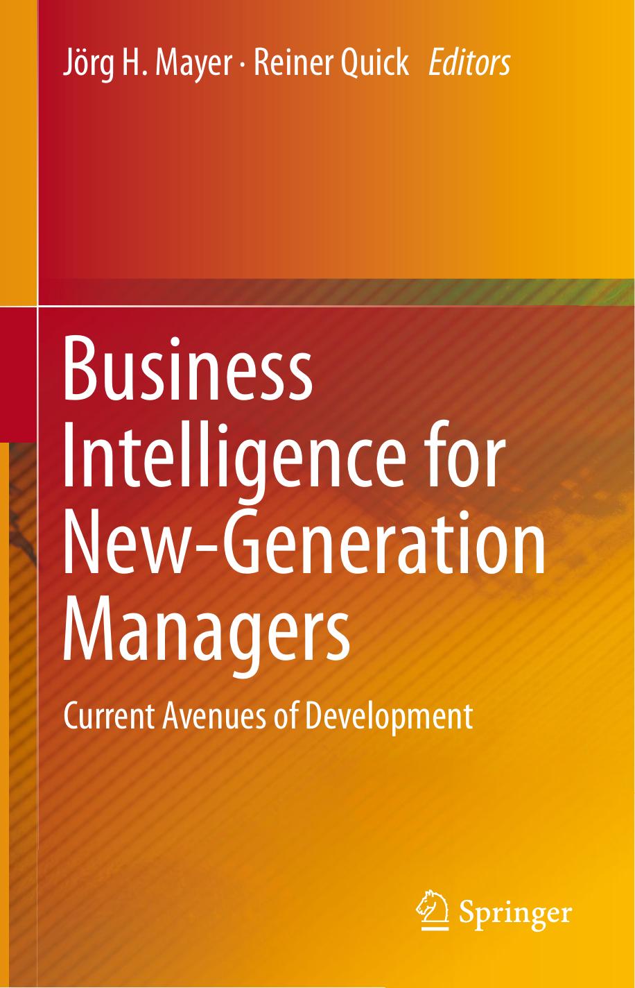 Business Intelligence for NewGeneration Managers: Current Avenues of Development by Mayer J.H. Quick R. (Eds.)