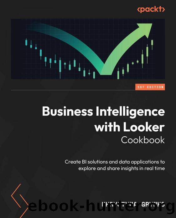 Business Intelligence with Looker Cookbook by Khrystyna Grynko;