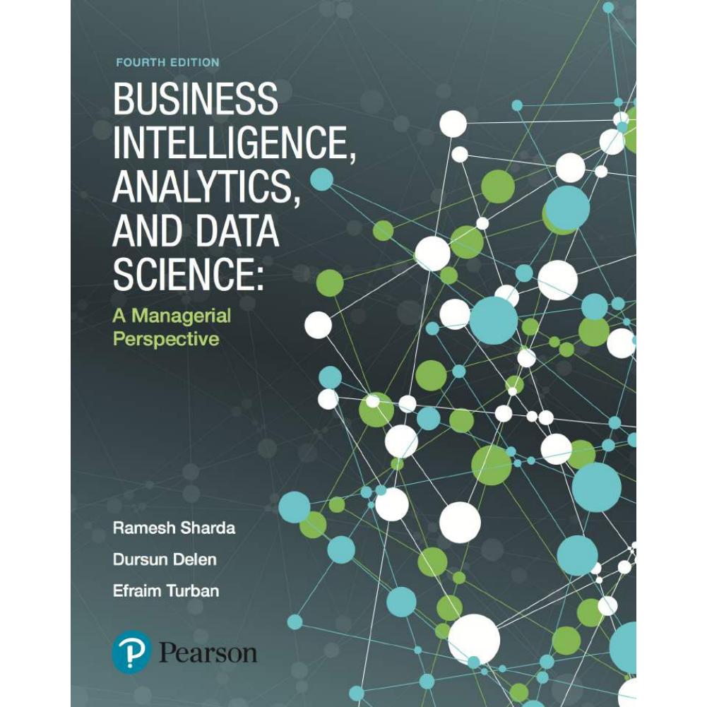 Business Intelligence, Analytics, and Data Science: A Managerial Perspective by Ramesh Sharda Dursun Delen Efraim Turban