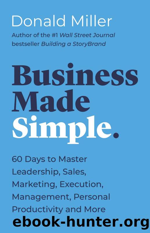 Business Made Simple: 60 Days to Master Leadership, Sales, Marketing, Execution and More by Donald Miller