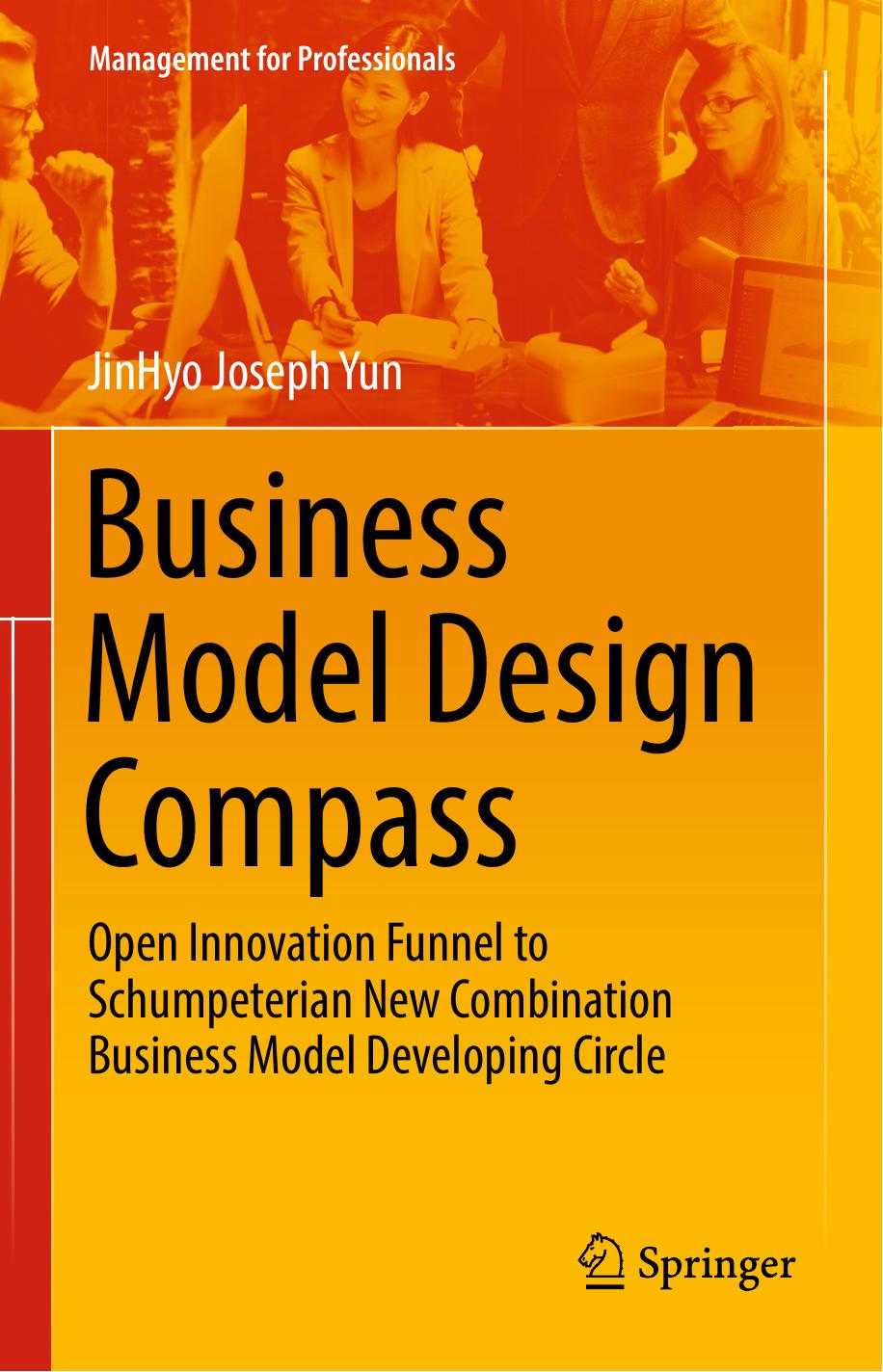 Business Model Design Compass: Open Innovation Funnel to Schumpeterian New Combination Business Model Developing Circle by JinHyo Joseph Yun (auth.)