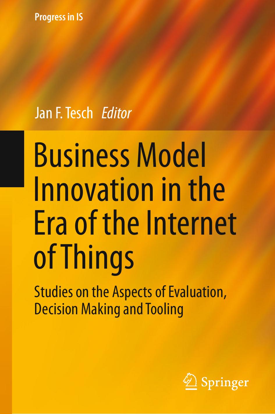 Business Model Innovation in the Era of the Internet of Things: Studies on the Aspects of Evaluation, Decision Making and Tooling by Jan F. Tesch