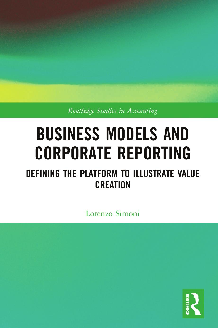 Business Models and Corporate Reporting: Defining the Platform to Illustrate Value Creation by Lorenzo Simoni
