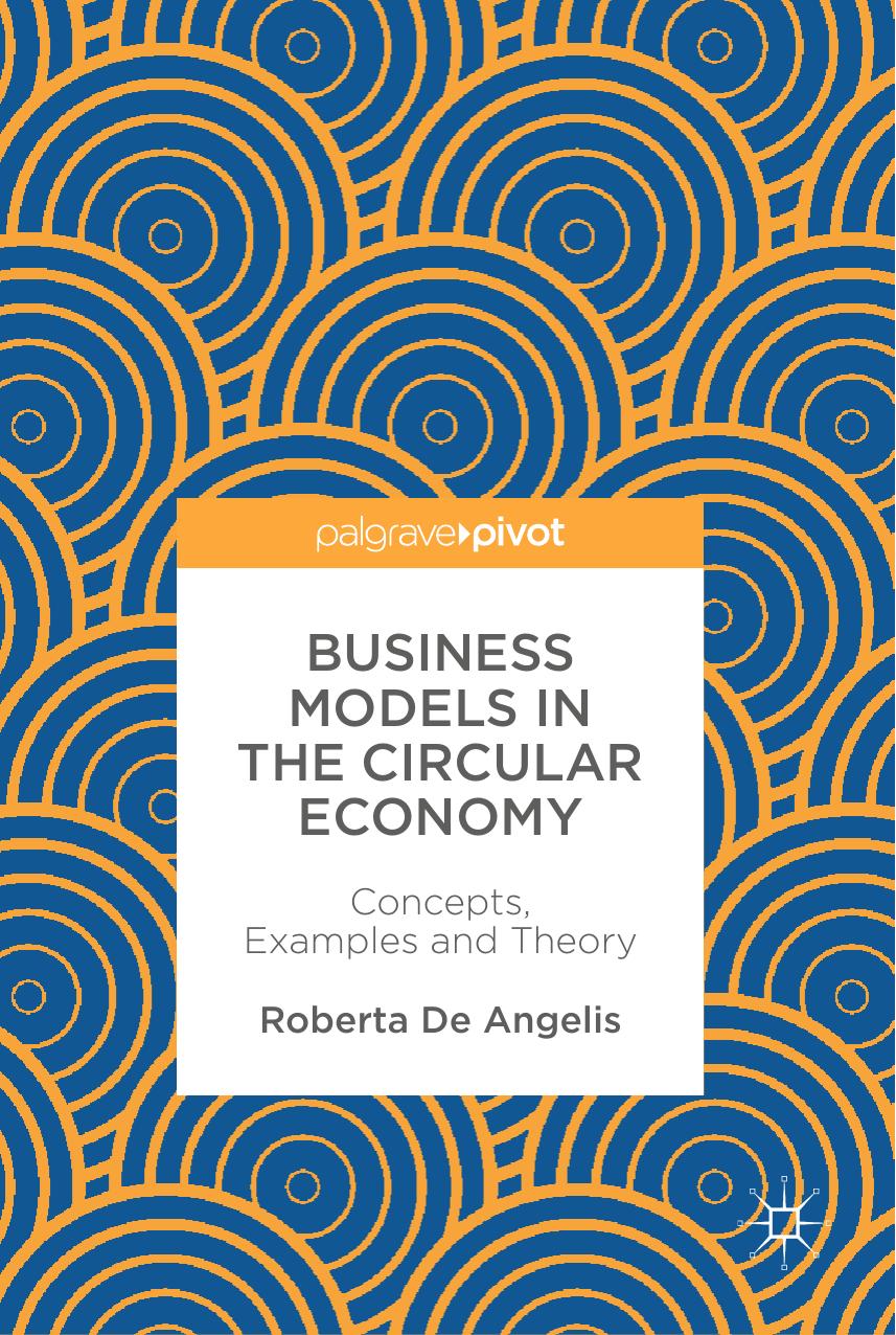 Business Models in the Circular Economy: Concepts, Examples and Theory by Roberta De Angelis (auth.)