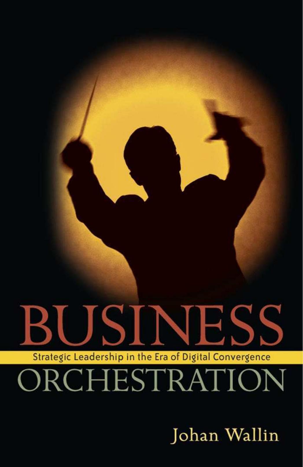 Business Orchestration: Strategic Leadership in the Era of Digital Convergence by Wallin J