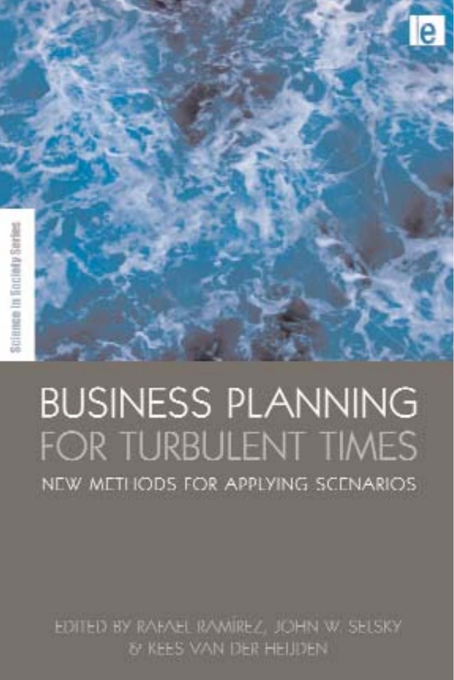 Business Planning for Turbulent Times: New Methods for Applying Scenarios by Rafael Ramírez John W. Selsky Kees van der Heijden