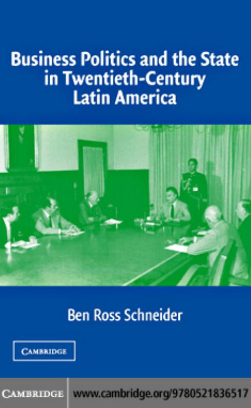 Business Politics and the State in Twentieth-Century Latin America by Ben Ross Schneider