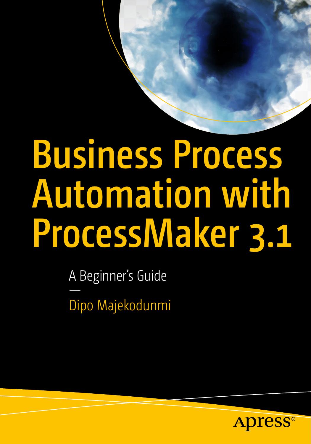 Business Process Automation with ProcessMaker 3.1 : A Beginnerâs Guide by Dipo Majekodunmi (auth.)