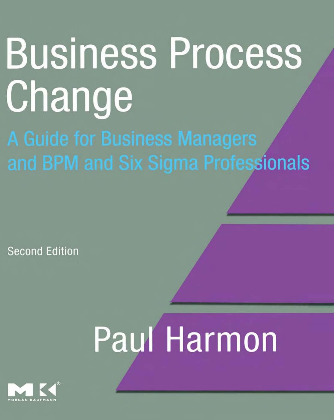Business Process Change, Second Edition: A Guide for Business Managers and BPM and Six Sigma Professionals by Paul Harmon