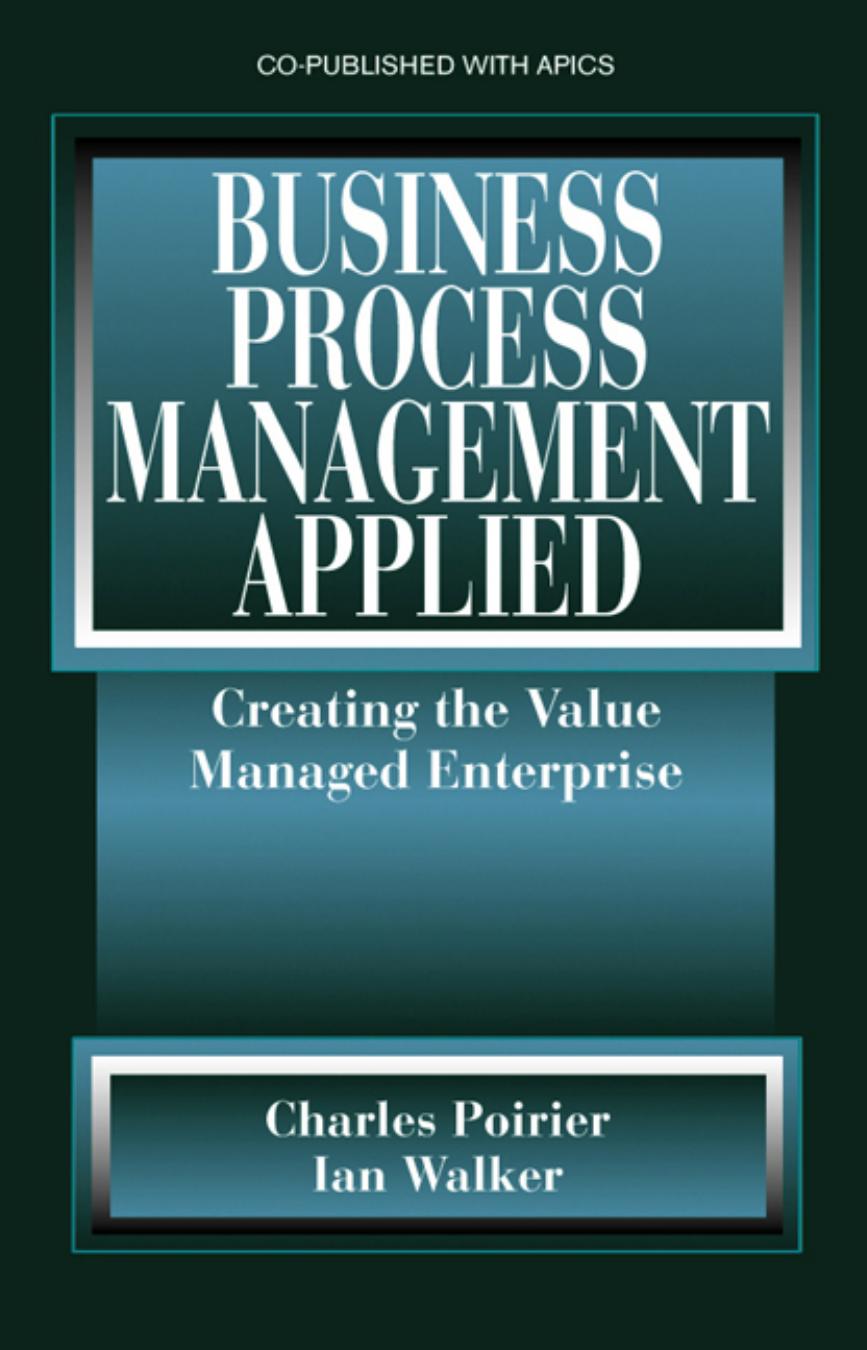 Business Process Management Applied: Creating the Value Managed Enterprise by Charles C. Poirier; Ian Walker