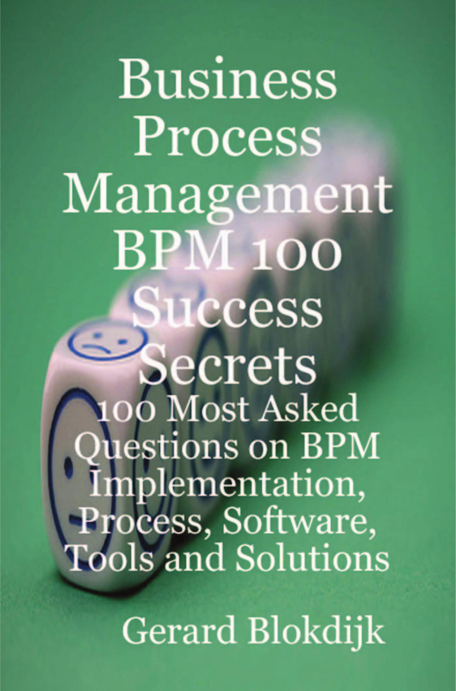 Business Process Management BPM 100 Success Secrets, 100 Most Asked Questions on BPM Implementation, Process, Software, Tools and Solutions by Gerard Blokdijk