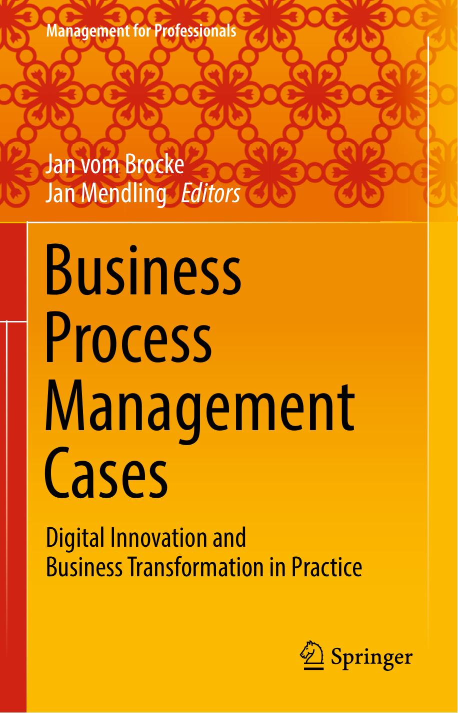 Business Process Management Cases: Digital Innovation and Business Transformation in Practice by Jan vom Brocke; Jan Mendling