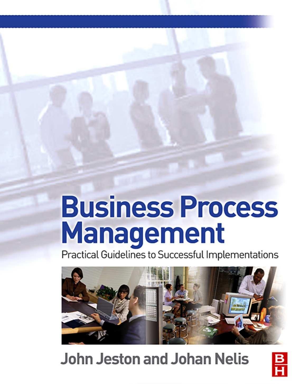 Business Process Management: Practical Guidelines to Successful Implementations by John Jeston Johan Nelis