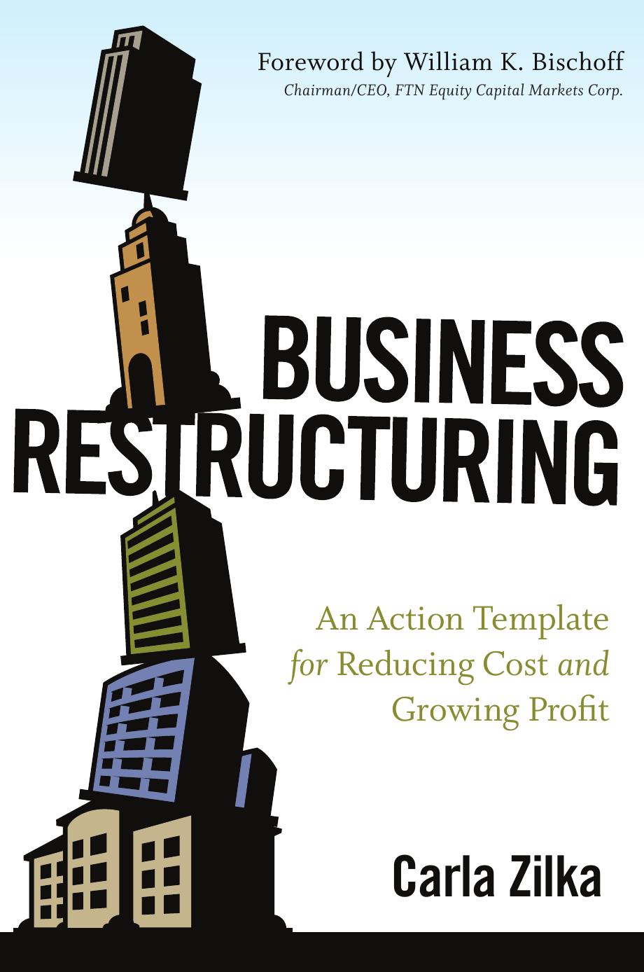 Business Restructuring: An Action Template for Reducing Cost and Growing Profit by Carla Zilka