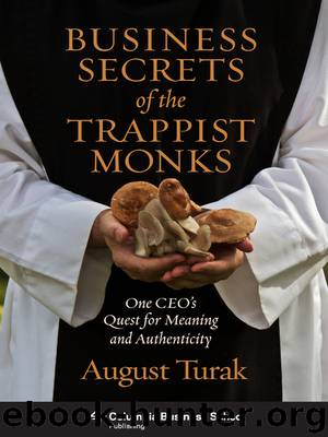 Business Secrets of the Trappist Monks: One CEO's Quest for Meaning and Authenticity by August Turak & August Turak