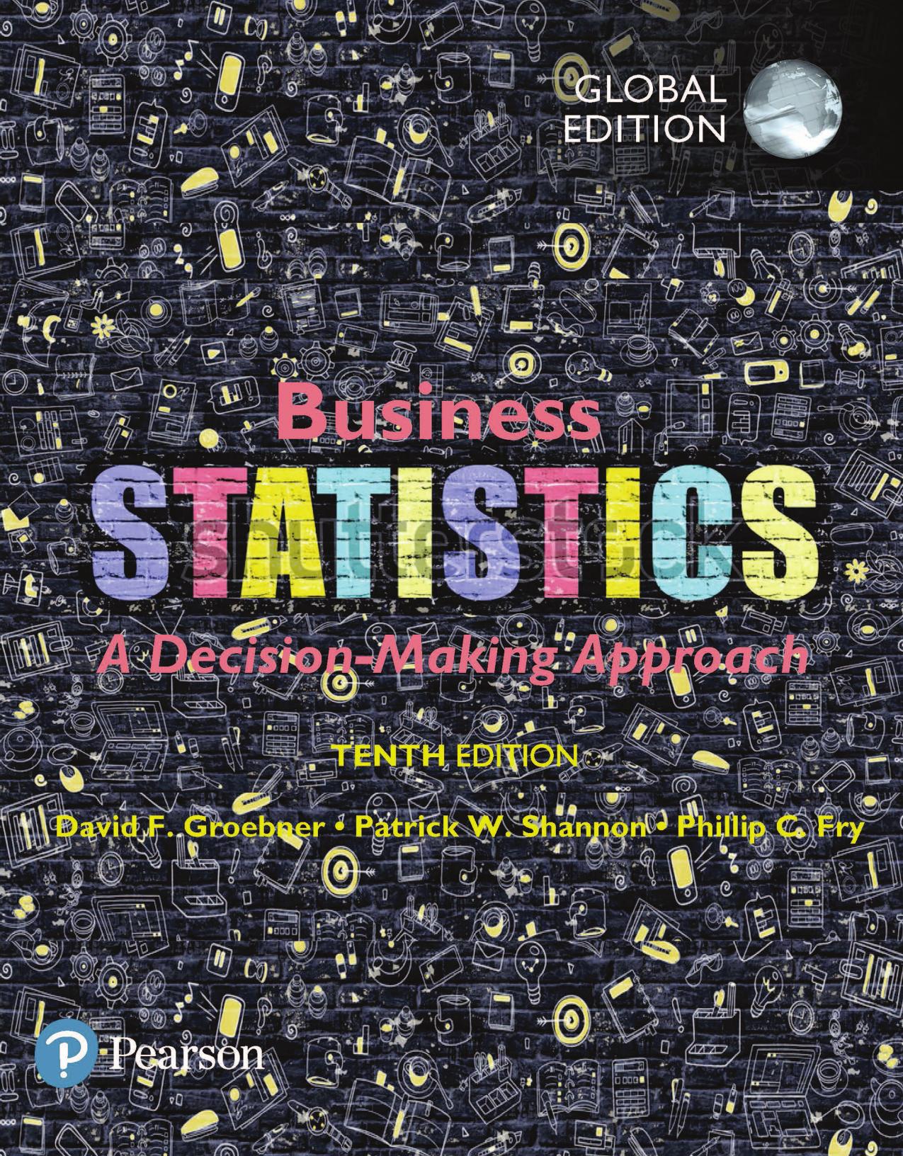 Business Statistics, Global Edition. by Fry Phillip C.; Groebner David F.; Shannon Patrick W