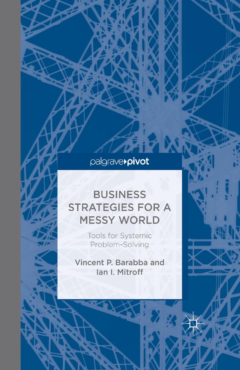 Business Strategies for a Messy World: Tools for Systemic Problem-Solving by Vincent P. Barabba Ian I. Mitroff (auth.)