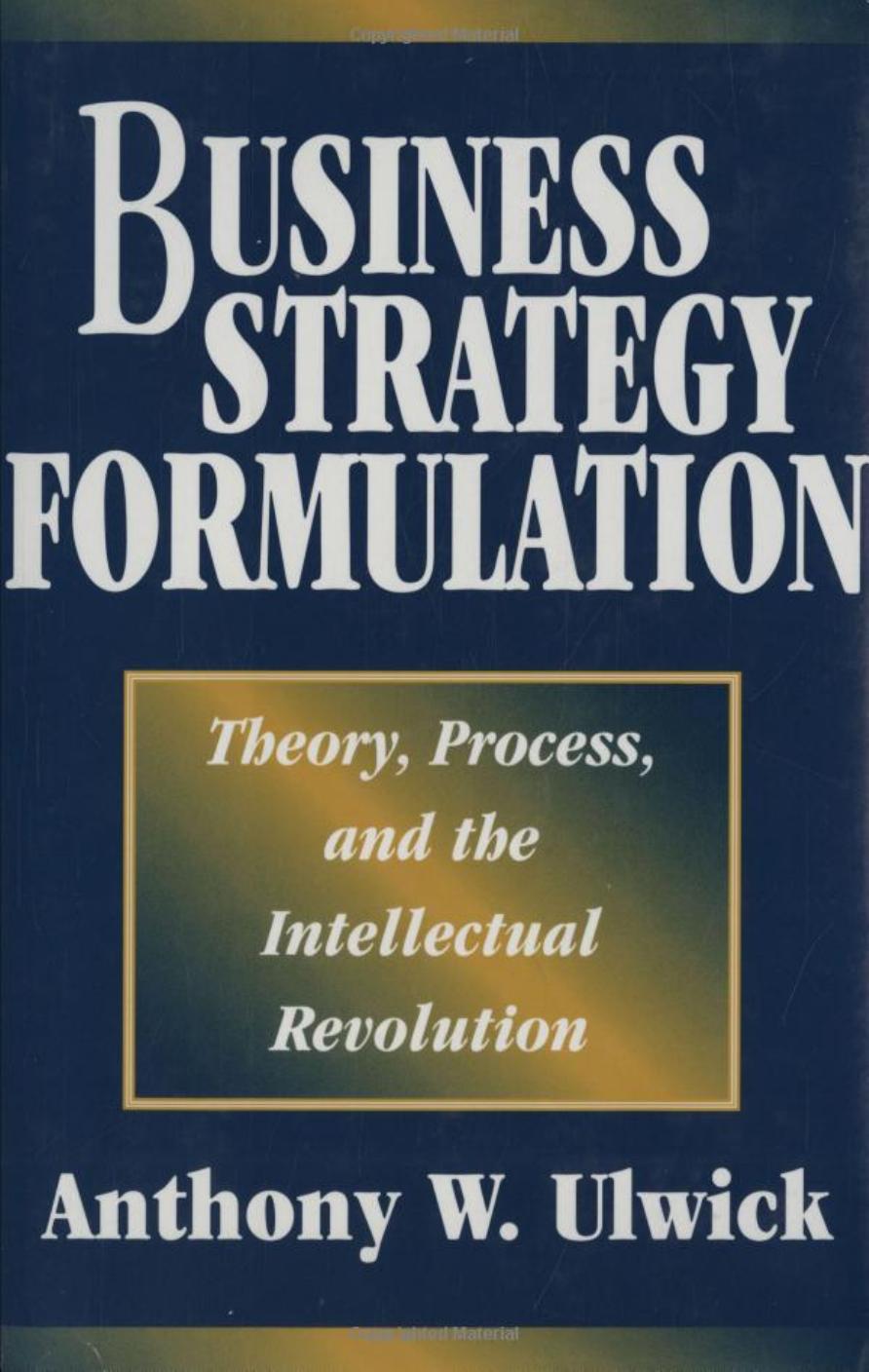 Business Strategy Formulation: Theory, Process, and the Intellectual Revolution by Anthony W. Ulwick