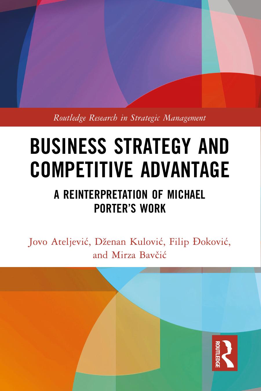 Business Strategy and Competitive Advantage; A Reinterpretation of Michael Porterâs Work; 1 by Ateljević Jovo & Kulović Dženan & Đoković Filip & Bavčić Mirza