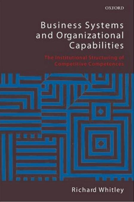 Business Systems and Organizational Capabilities: The Institutional Structuring of Competitive Competences by Richard Whitley