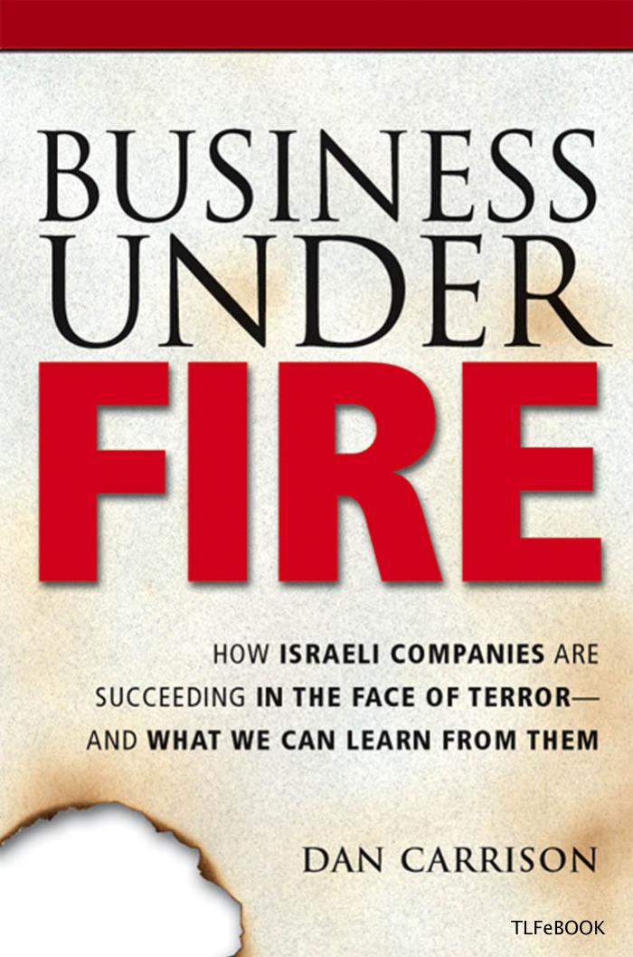 Business Under Fire: How Israeli Companies Are Succeeding in the Face of Terror -- and What We Can Learn from Them by Dan Carrison