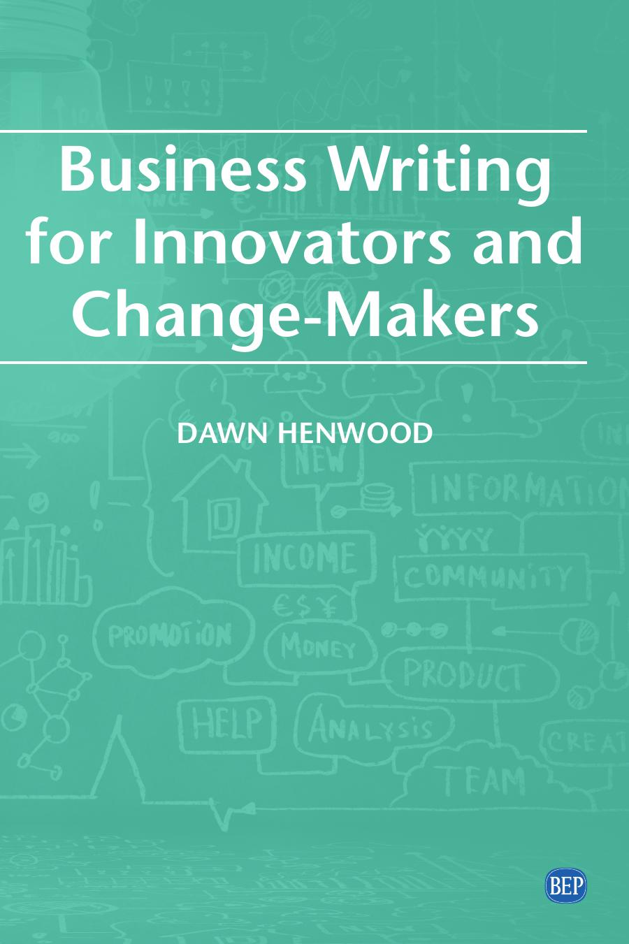 Business Writing for Innovators and ChangeâMakers by Dawn Henwood