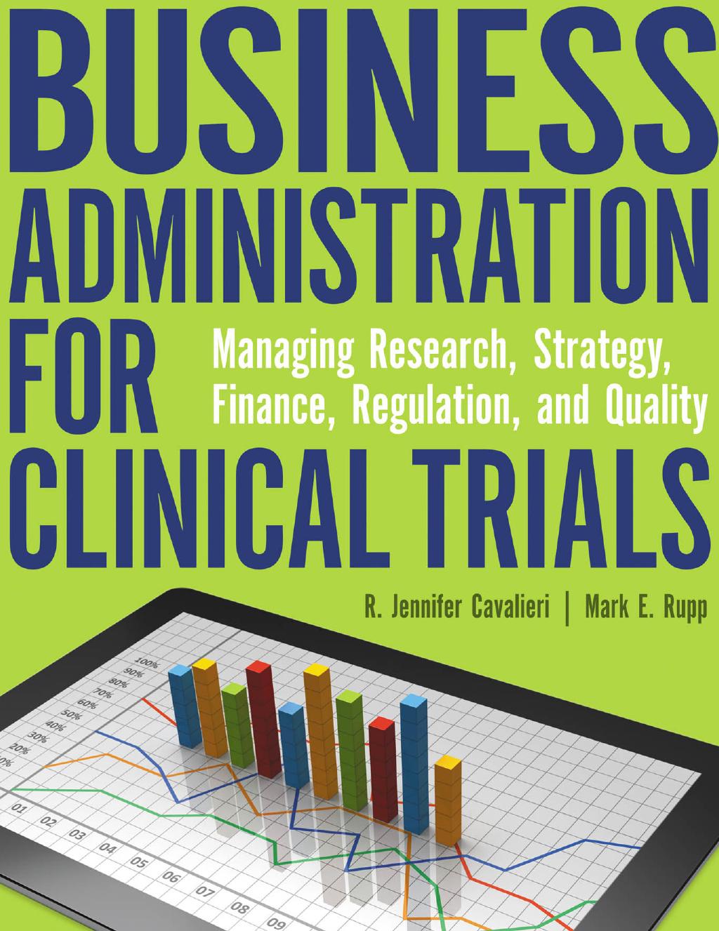Business administration for clinical trials: managing research, strategy, finance, regulation, and quality by Sigma Theta Tau International;Cavalieri Ruth Jennifer;Rupp Mark E