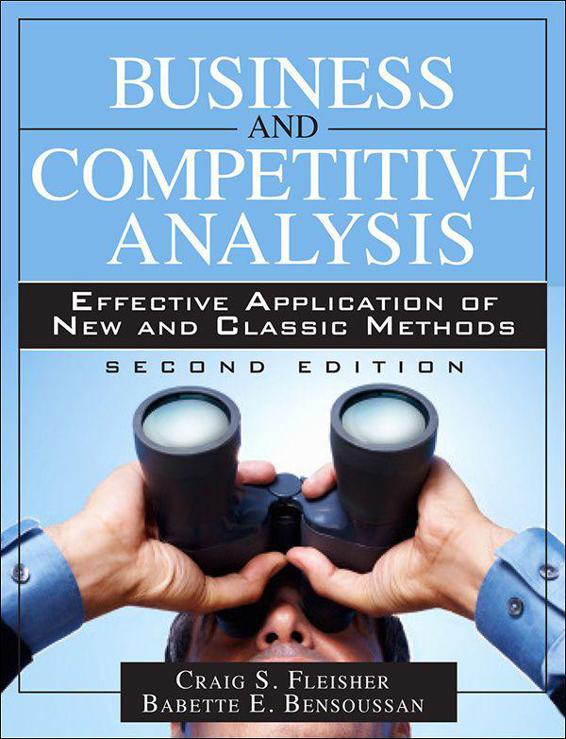 Business and Competitive Analysis: Effective Application of New and Classic Methods, 2/e by Craig S. Fleisher & Babette E. Bensoussan