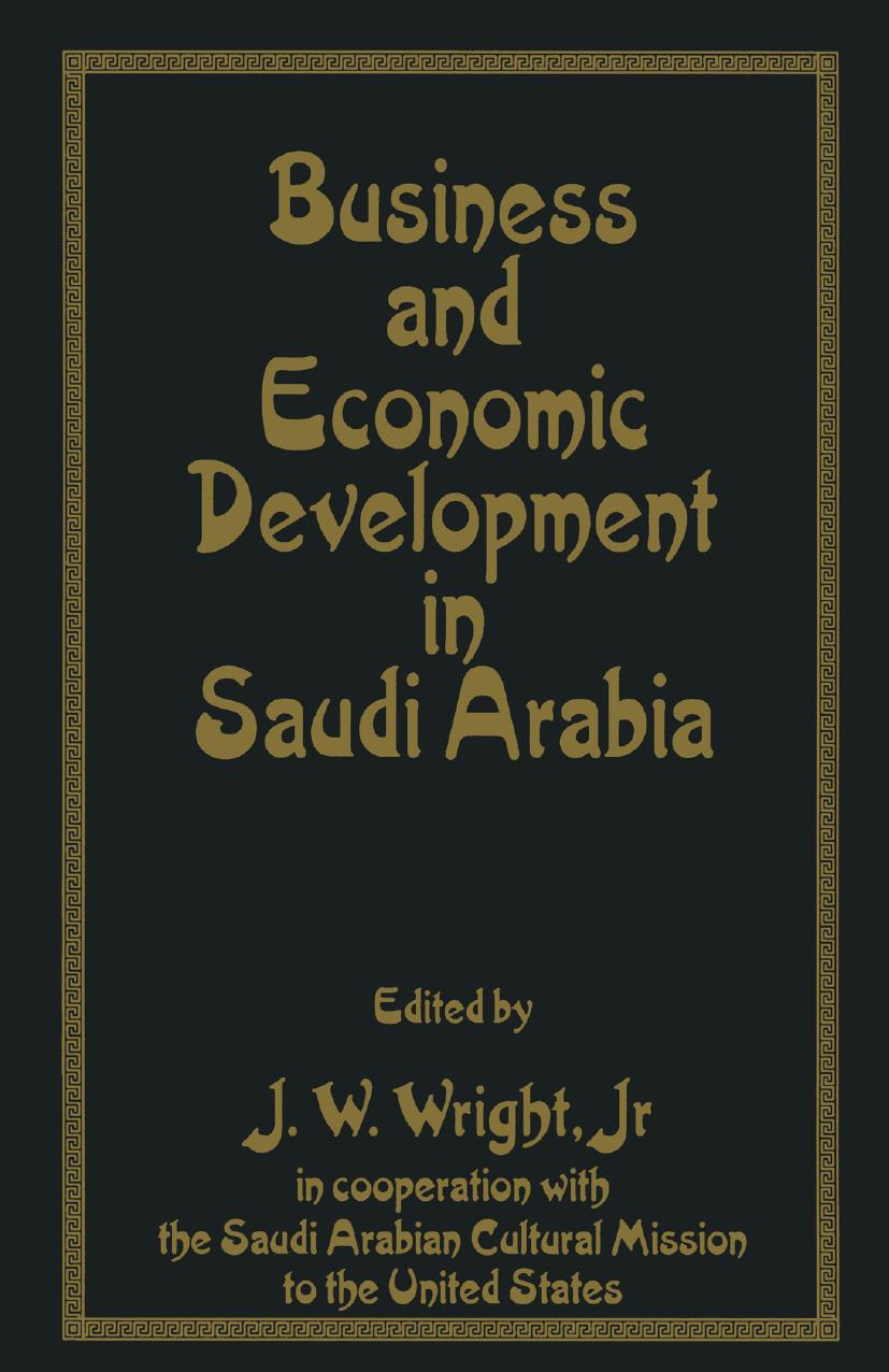 Business and Economic Development in Saudi Arabia: Essays with Saudi Scholars by J. W. Wright Jr (eds.)