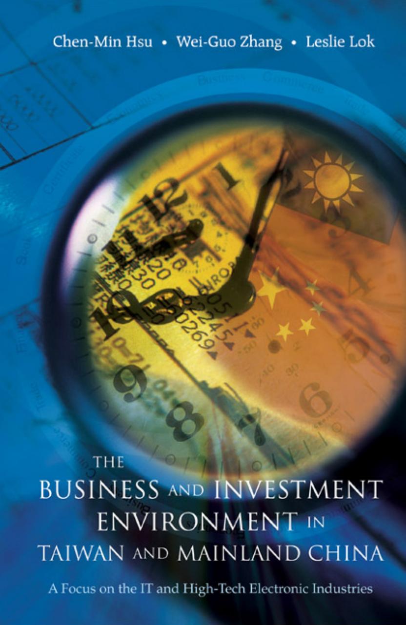 Business and Investment Environment in Taiwan and Mainland China: A Focus on the IT and High-Tech Electronic Industries by Chen-min Hsu Wei-Guo Zhang Leslie Lok