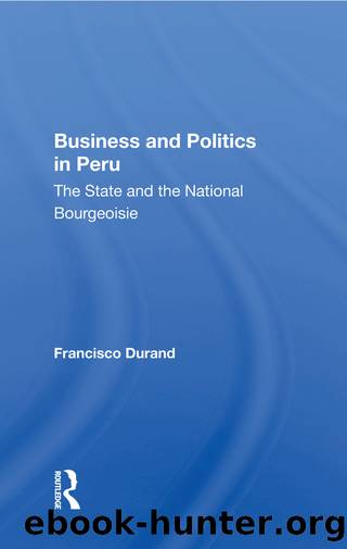Business and Politics in Peru: The State and the National Bourgeoisie by Francisco Durand