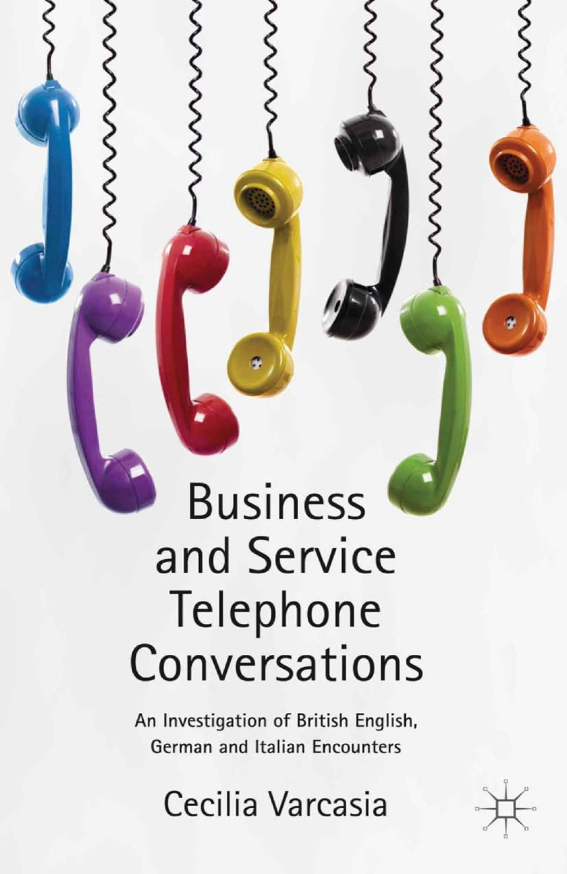 Business and Service Telephone Conversations: An Investigation of British English, German and Italian Encounters by Cecilia Varcasia (auth.)
