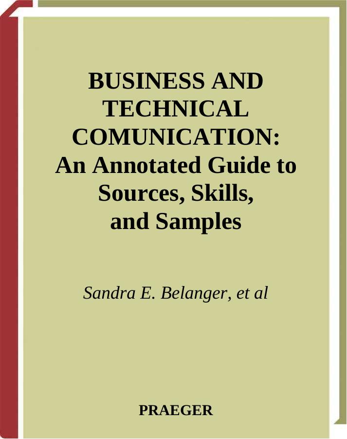 Business and Technical Communication: An Annotated Guide to Sources, Skills, and Samples by Sandra E. Belanger Susan Kendall Toby Matoush Yuhfen D. Wu