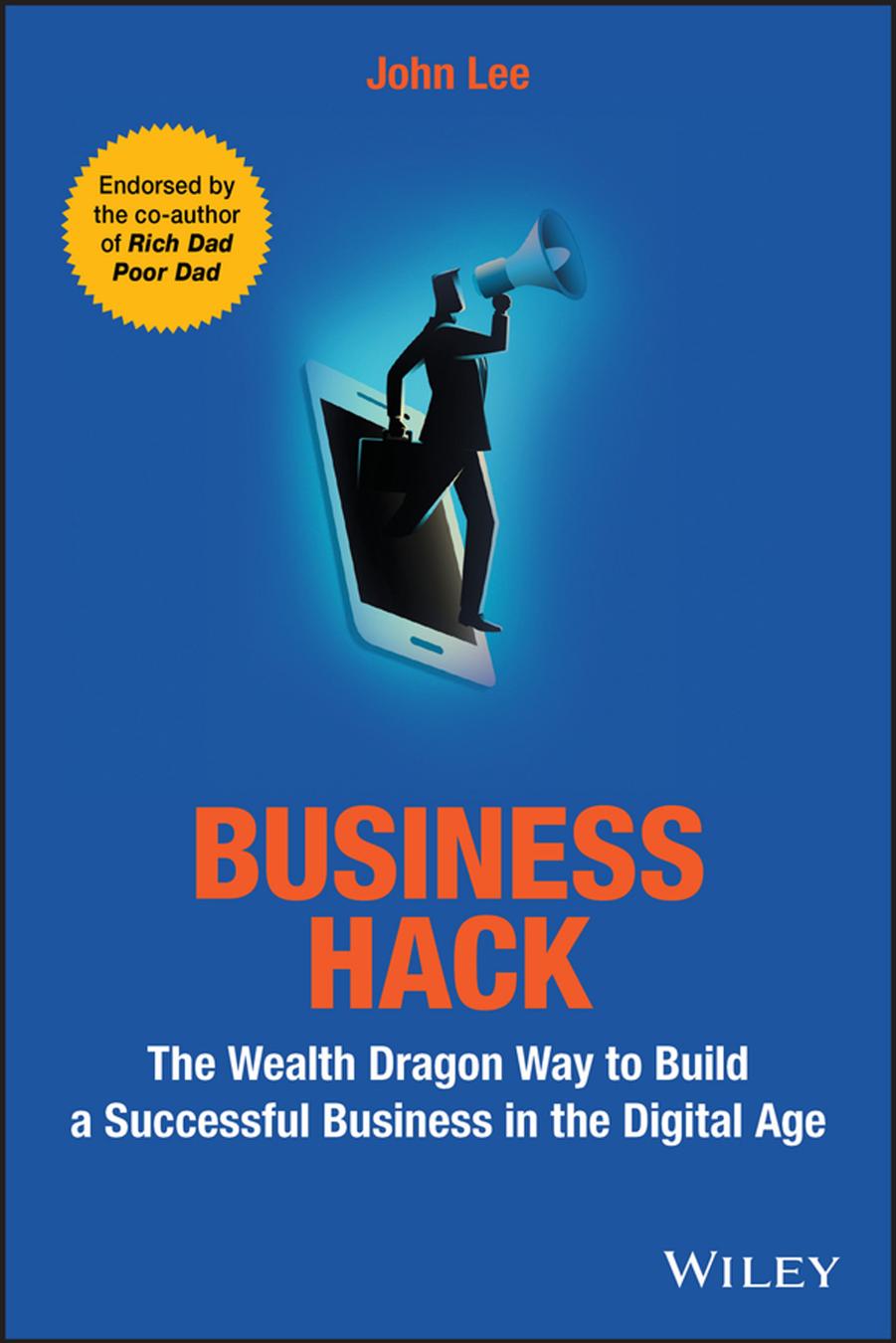 Business hack: the wealth dragon way to build a successful business in the digital age by Lee John