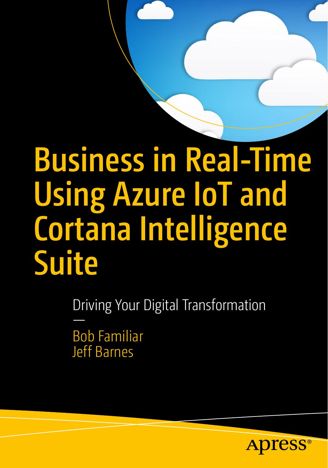 Business in Real-Time Using Azure IoT and Cortana Intelligence Suite: Driving Your Digital Transformation by Unknow