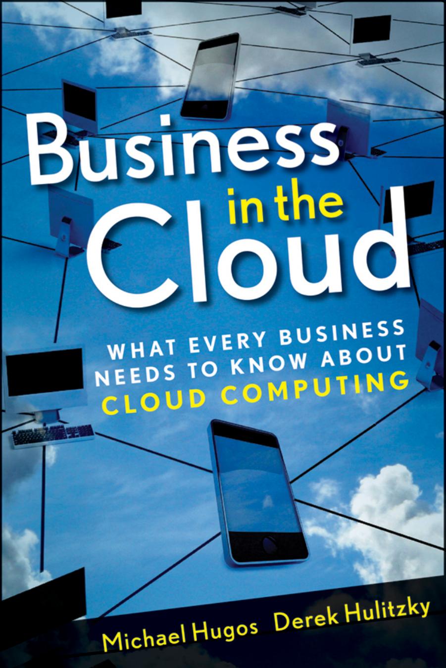 Business in the Cloud: What Every Business Needs to Know About Cloud Computing by Michael H. Hugos Derek Hulitzky