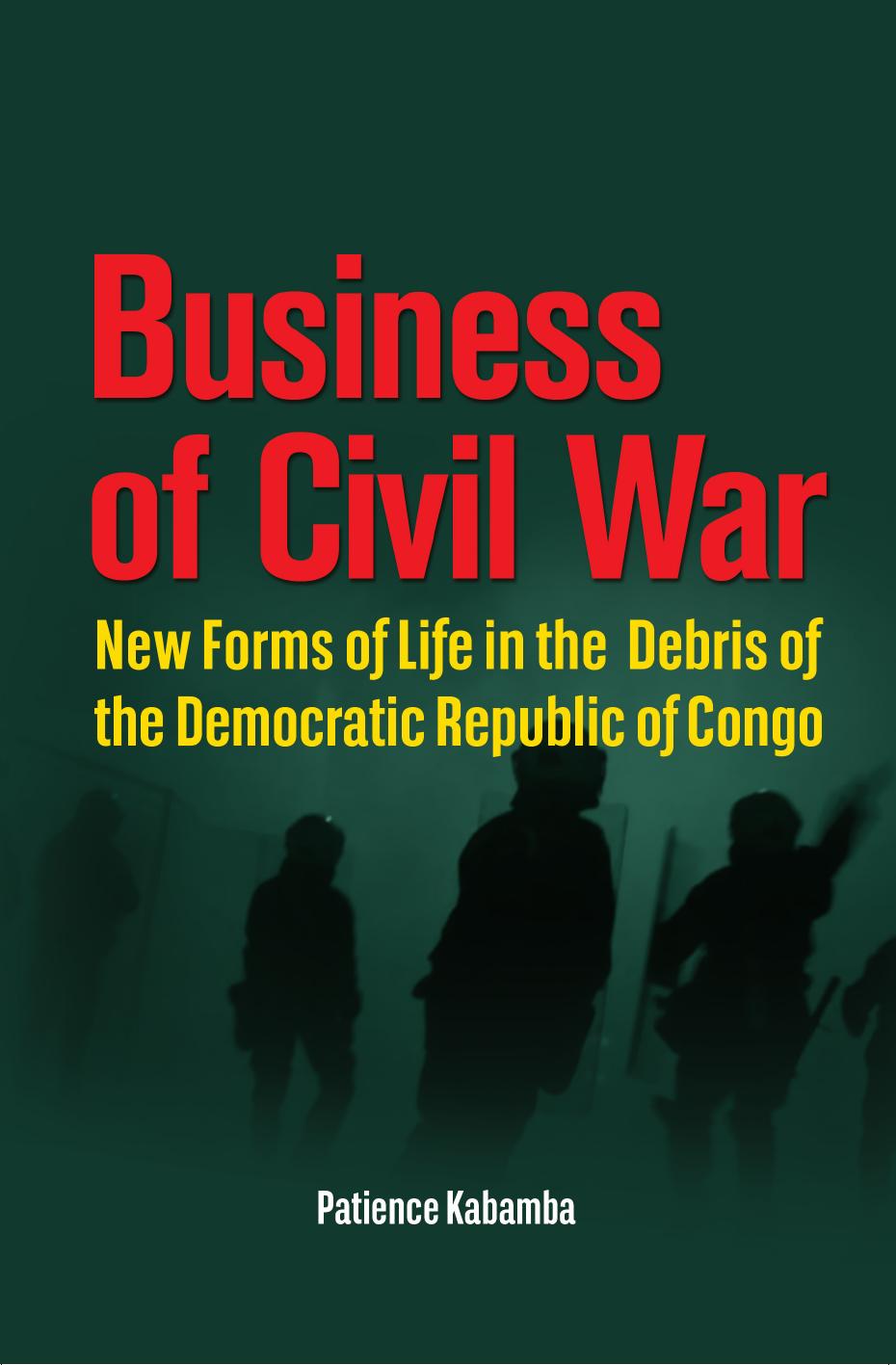 Business of Civil War: New Forms of Life in the Debris of the Democratic Republic of Congo by Patience Kabamba