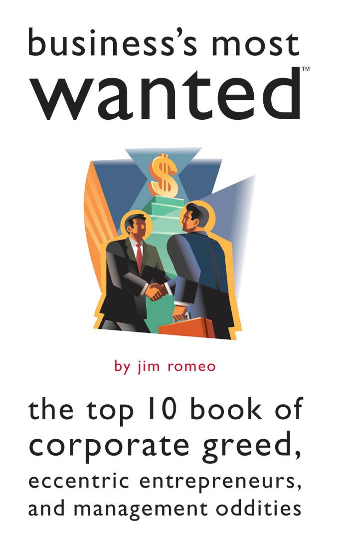 Business's Most Wanted: The Top 10 Book of Corporate Greed, Eccentric Entrepreneurs, and Management Oddities by Jim Romeo