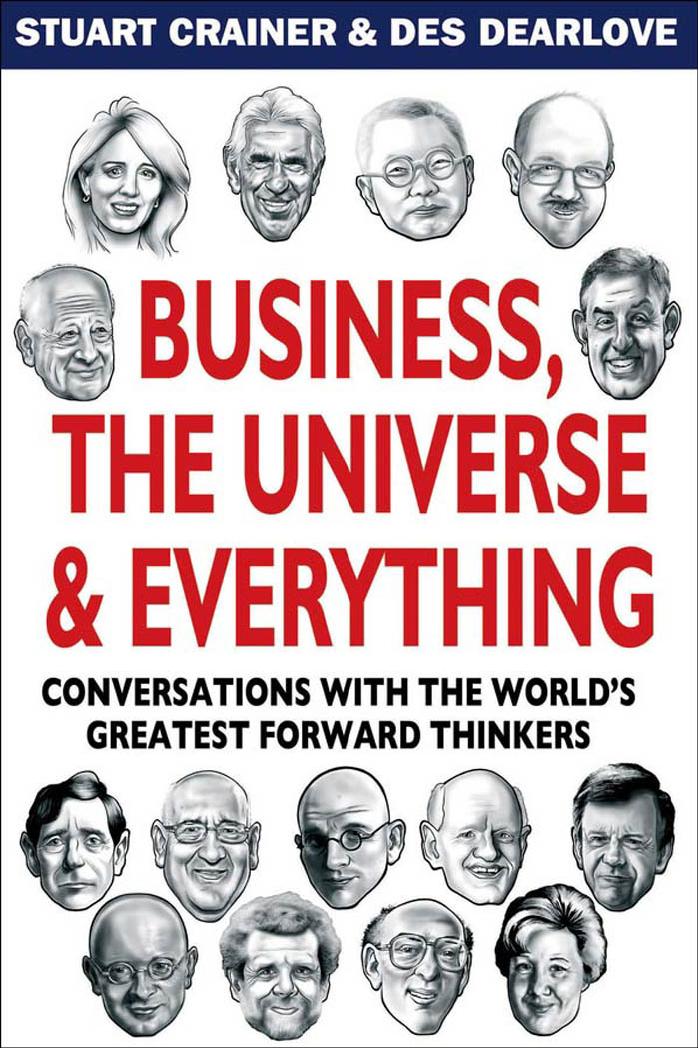 Business, The Universe & Everything: Conversations with the World's Greatest Management Thinkers by Stuart Crainer Des Dearlove