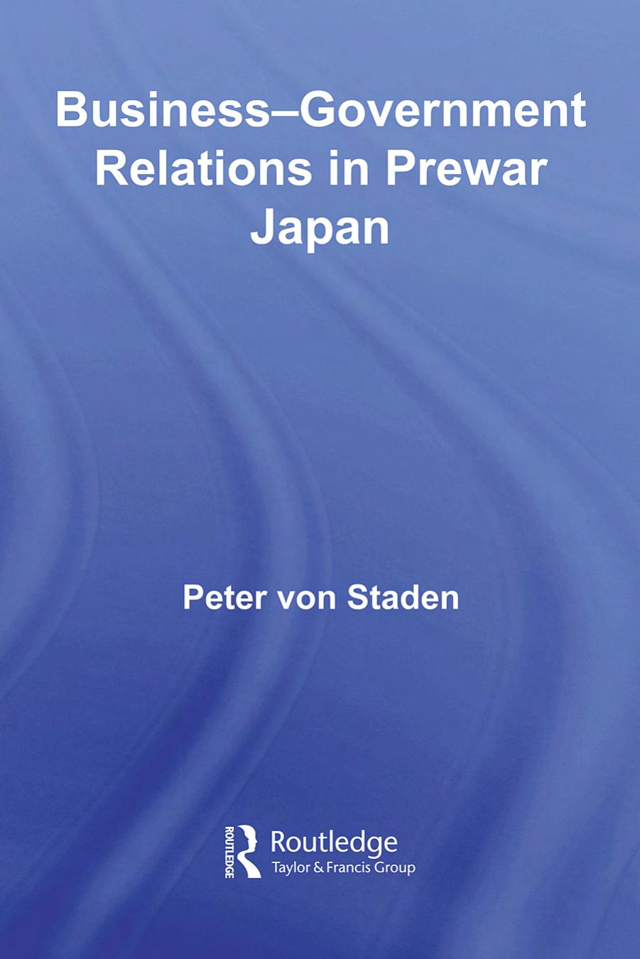 Business-Government Relations in Prewar Japan (Routledge Studies in the Modern History of Asia) by Pete von Staden