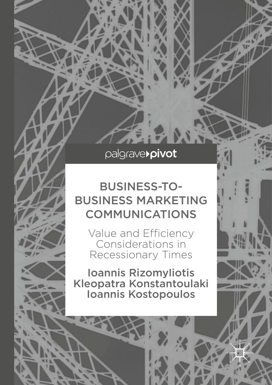 Business-to-Business Marketing Communications: Value and Efficiency Considerations in Recessionary Times by Ioannis Rizomyliotis Kleopatra Konstantoulaki Ioannis Kostopoulos (auth.)