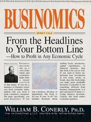 Businomics From The Headlines To Your Bottom Line: How to Profit in Any Economic Cycle by Conerly William B