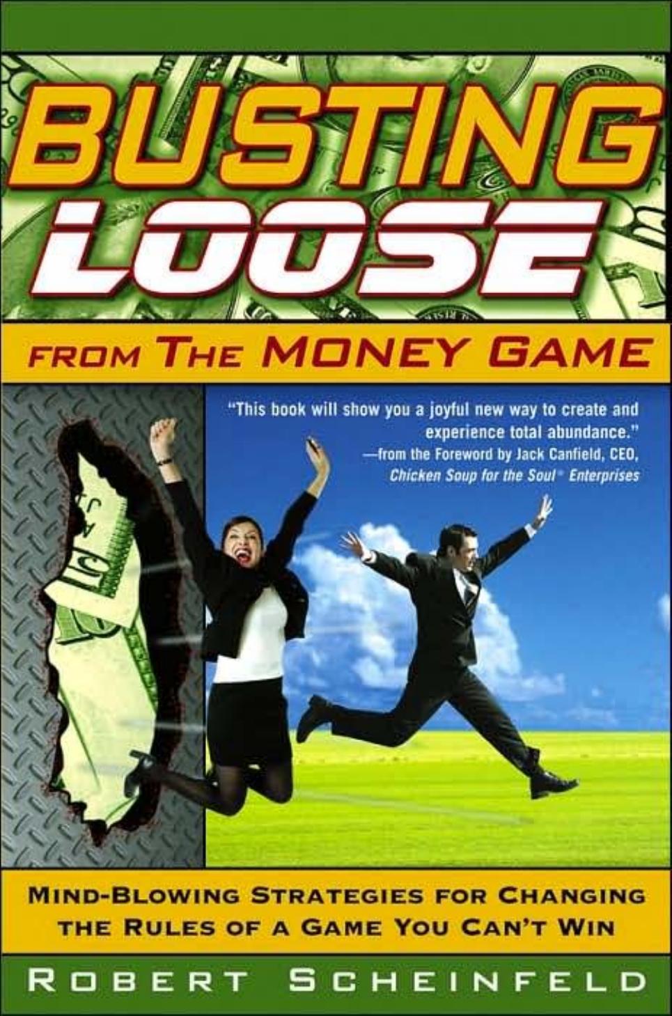 Busting Loose From the Money Game: Mind-Blowing Strategies for Changing the Rules of a Game You Can't Win by Robert Scheinfeld