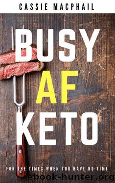 Busy AF Keto: For the times when you have no time by Cassie MacPhail