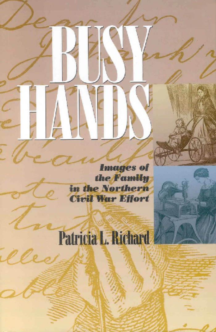 Busy Hands: Images of the Family in the Northern Civil War Effort (The North's Civil War, Issue 26) by Patricia Richard