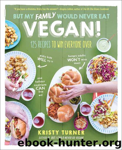 But My Family Would Never Eat Vegan!: 125 Recipes to Win Everyone Over (But I Could Never Go Vegan!) by Turner Kristy