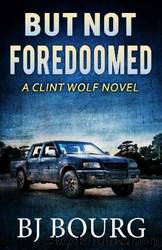 But Not Foredoomed: A Clint Wolf Novel (Clint Wolf Mystery Series Book 25) by BJ Bourg