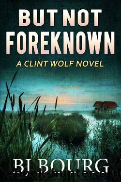 But Not Foreknown: A Clint Wolf Novel (Clint Wolf Mystery Series Book 15) by BJ Bourg