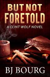 But Not Foretold: A Clint Wolf Novel (Clint Wolf Mystery Series Book 26) by BJ Bourg