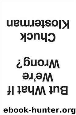 But What If We're Wrong?: Thinking About the Present As If It Were the Past by Chuck Klosterman